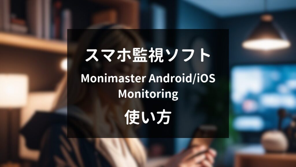 「iPhoneを監視する方法」Monimaster Android/iOS Monitoringの使い方